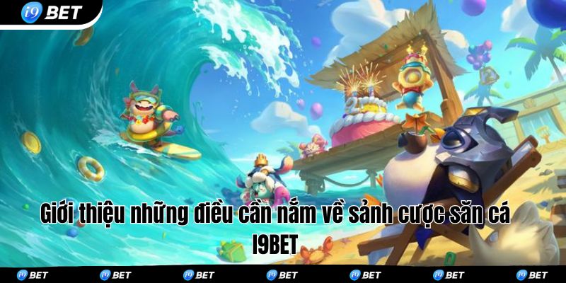 Giới thiệu những điều cần nắm về sảnh cược săn cá I9BET