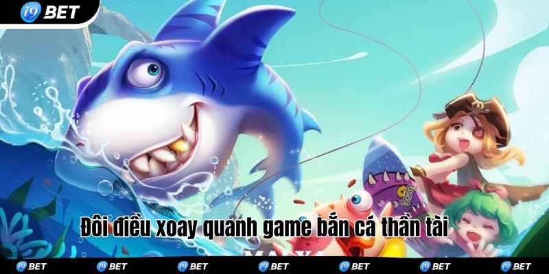 Đôi điều xoay quanh game bắn cá thần tài