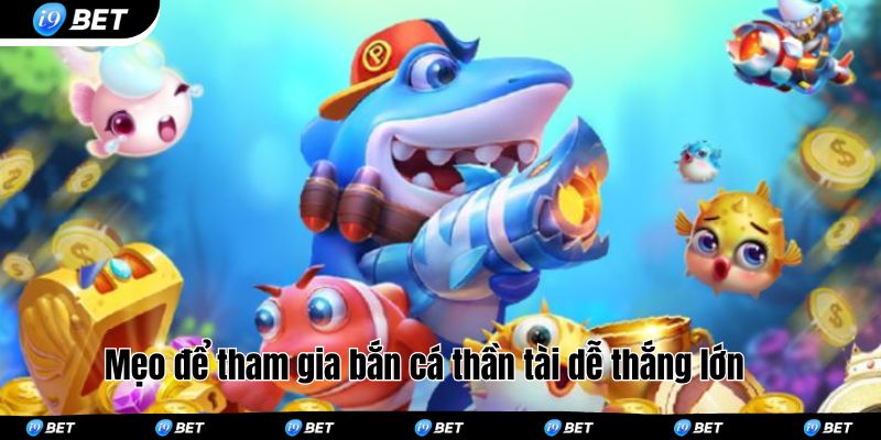 Mẹo để tham gia bắn cá thần tài dễ thắng lớn