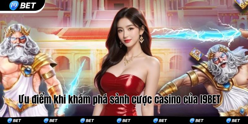 Ưu điểm khi khám phá sảnh cược casino của I9BET