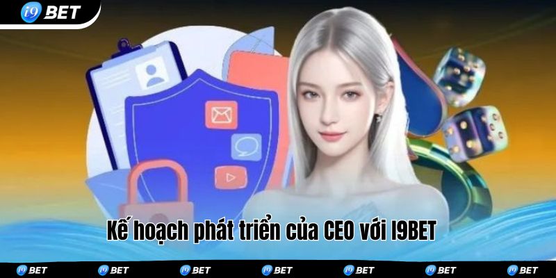 Kế hoạch phát triển của CEO với I9BET