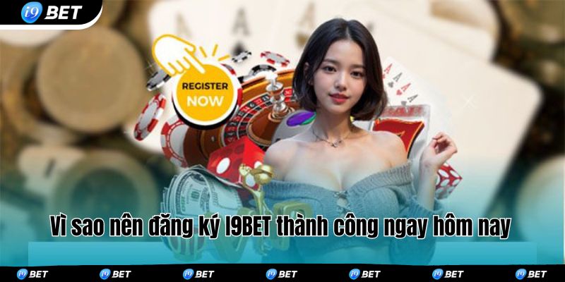 Vì sao nên đăng ký I9BET thành công ngay hôm nay