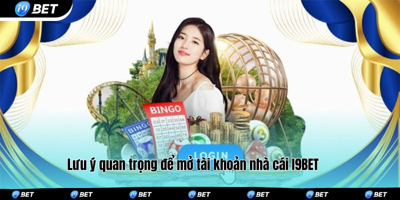 Lưu ý quan trọng để mở tài khoản nhà cái I9BET