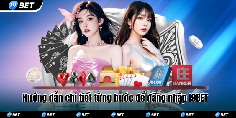 Hướng dẫn chi tiết từng bước để đăng nhập I9BET