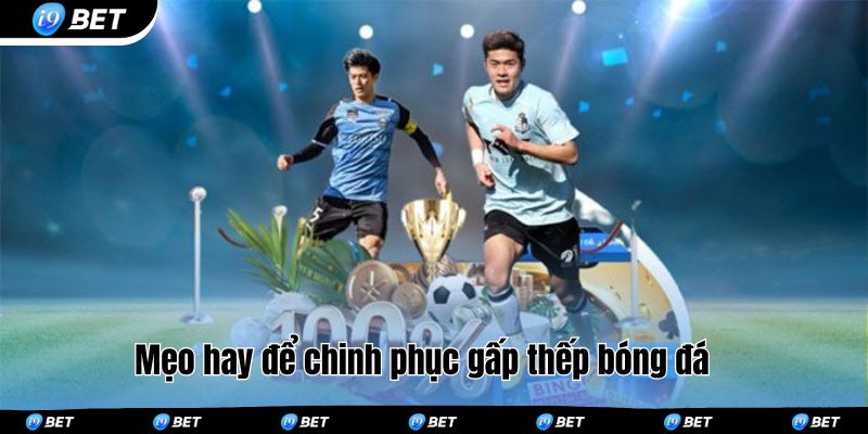 Mẹo hay để chinh phục gấp thếp bóng đá