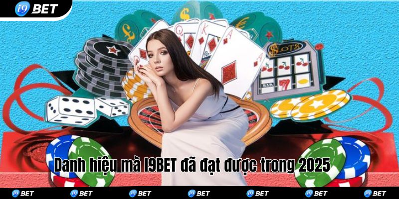 Danh hiệu mà I9BET đã đạt được trong 2025 