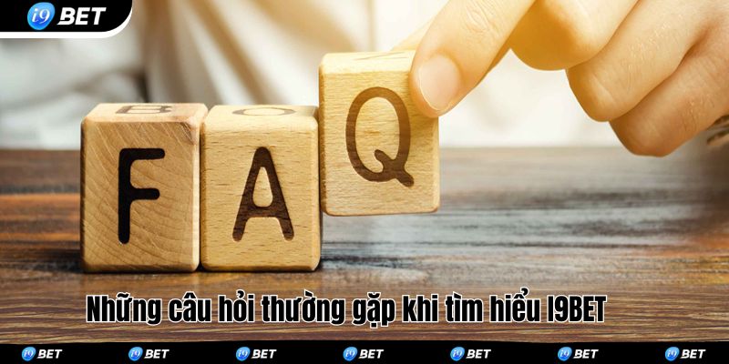 Những câu hỏi thường gặp khi tìm hiểu I9BET 