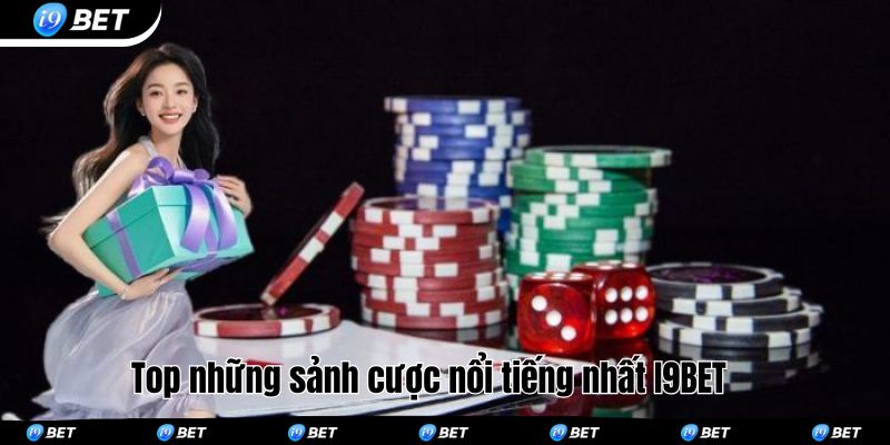 Top những sảnh cược nổi tiếng nhất I9BET 