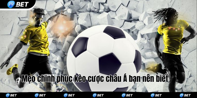 Mẹo chinh phục kèo cược châu Á bạn nên biết 