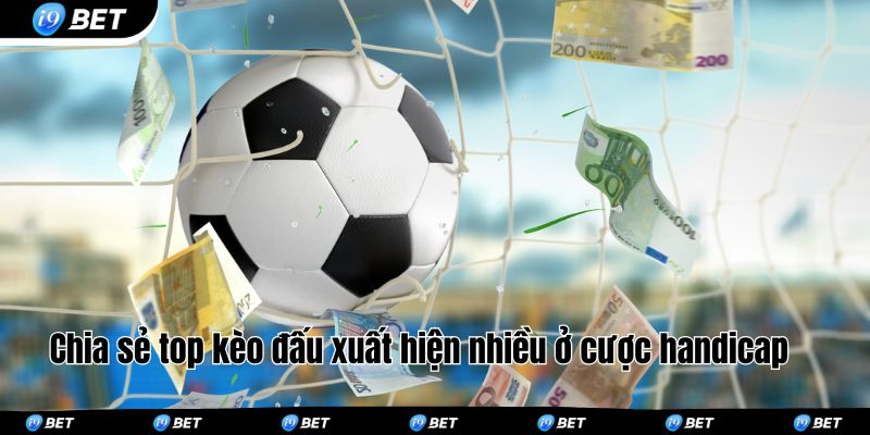 Chia sẻ top kèo đấu xuất hiện nhiều ở cược handicap 