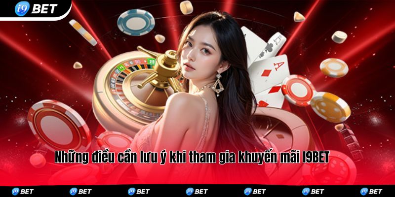 Những điều cần lưu ý khi tham gia khuyến mãi I9BET