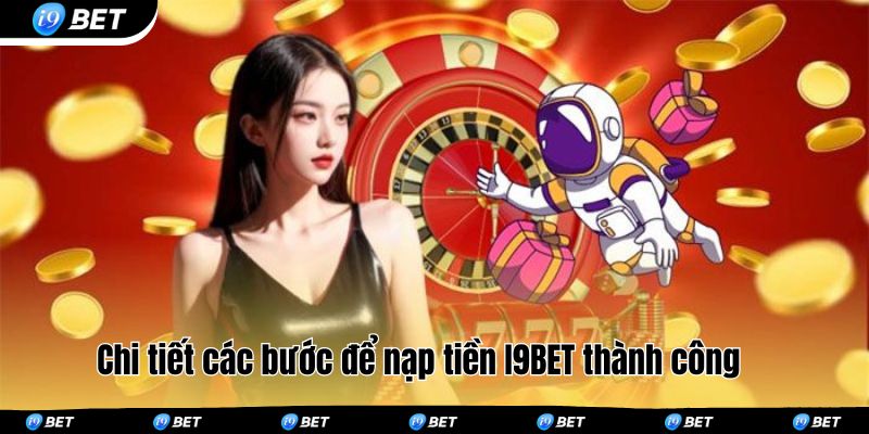 Chi tiết các bước để nạp tiền I9BET thành công