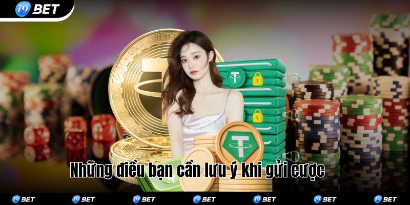 Những điều bạn cần lưu ý khi gửi cược