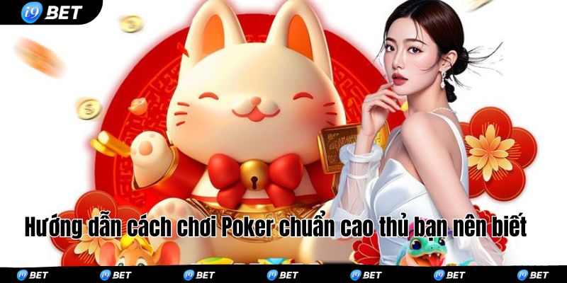 Hướng dẫn cách chơi Poker chuẩn cao thủ bạn nên biết