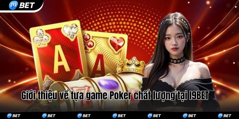 Giới thiệu chung về tựa game Poker chất lượng tại I9BET