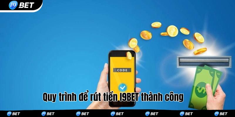 Quy trình để rút tiền I9BET thành công 