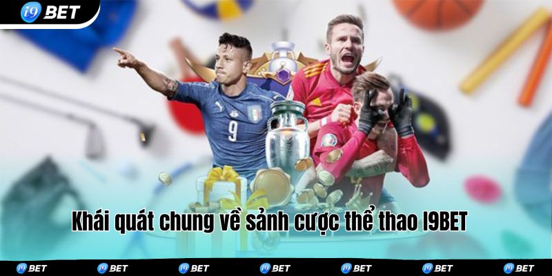Khái quát chung về sảnh cược thể thao I9BET