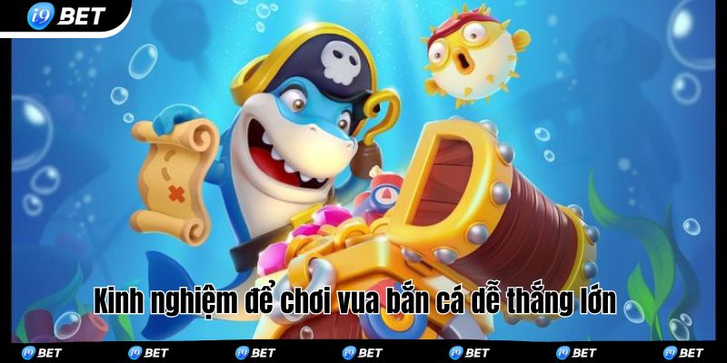 Kinh nghiệm để chơi vua bắn cá dễ thắng lớn