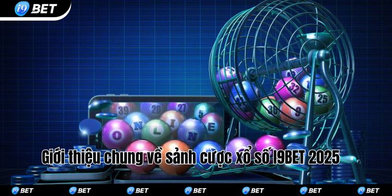 Giới thiệu chung về sảnh cược xổ số I9BET 2025